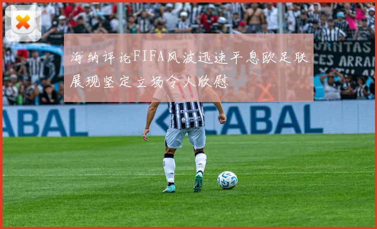 海纳评论FIFA风波迅速平息欧足联展现坚定立场令人欣慰